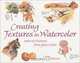 Creating Textures in Watercolor: A Guide to Painting 83 Textures from Grass to Glass to Tree Bark to Fur, Cathy Johnson 