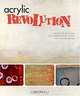 Acrylic Revolution: New Tricks & Techniques for Working With the World