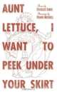 Aunt Lettuce, I Want to Peek Under Your Skirt, Charles Simic 