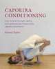 Capoeira Conditioning: How to Build Strength, Agility, and Cardiovascular Fitness Using Capoeira Movements, Gerard Taylor 
