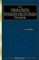 The Linear and Digital Integrated Circuits Design Primer (Electrical and Computer Engineering Series), A. Sudhakar 