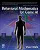 Behavioral Mathematics for Game AI (with CD-ROM), Dave Mark 