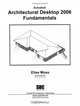 Architectural Desktop 2006 Fundamentals, Elise Moss 