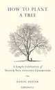 How to Plant a Tree: A Simple Celebration of Trees and Tree-Planting Ceremonies, Daniel Butler 