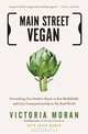 Main Street Vegan: Everything You Need to Know to Eat Healthfully and Live Compassionately in the Real World, Victoria Moran, Adair Moran 