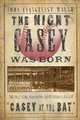 The Night Casey Was Born: The True Story Behind the Great American Ballad "Casey at the Bat", John Evangelist Walsh 