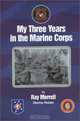 My Three Years in the Marine Corps, Ray Merrell 
