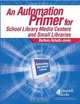 An Automation Primer for School Library Media Centers and Small Libraries, Barbara Schultz-jones 