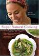 Super Natural Cooking: Five Ways To Incorporate Whole and Natural Ingredients into Your Cooking, Heidi Swanson 