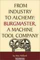 From Industry to Alchemy: Burgmaster, a Machine Tool Company, Max Holland 