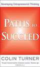 Paths to Succeed: Developing Your Entrepreneurial Thinking, Colin Turner 