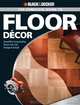 Black & Decker Complete Guide to Floor Decor: Beautiful, Long-lasting Floors You Can Design & Install (Black & Decker Home Improvement Library), 