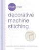 Singer Simple Decorative Machine Stitching: Essential Machine-Side Tips and Techniques (Singer Simple), The Editors of Singer Worldwide 