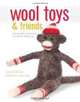 Wool Toys and Friends: Step-by-Step Instructions for Needle-Felting Fun, Laurie Sharp 