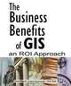 The Business Benefits of GIS: An ROI Approach, David Maguire, Victoria Kouyoumijan, Ross Smith 