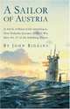 A Sailor of Austria: In which, without really intending to, Otto Prohaska becomes Official War Hero No. 27 of the Habsburg Empire, John Biggins 