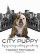 City Puppy: Buying, Training, and Loving Your Urban Dog, Tracey McTague 