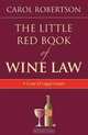 The Little Red Book of Wine Law: A Case of Legal Issues, Carol Robertson 