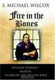 Fire in the Bones: William Tyndale--Martyr, Father of the English Bible, S. Michael Wilcox 
