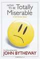 How to Be Totally Miserable: A Self-Hinder Book, John Bytheway 