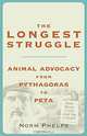 The Longest Struggle: Animal Advocacy from Pythagoras to Peta, Norm Phelps 