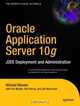 Oracle Application Server 10g: J2EE Deployment and Administration, Michael Wessler, Erin Mulder, Rob Harrop, Jan Machacek 