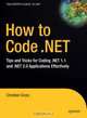 How to Code .NET: Tips and Tricks for Coding .NET 1.1 and .NET 2.0 Applications Effectively, Christian Gross 