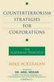 Counterterrorism Strategies for Corporations: The Ackerman Principles, Mike Ackerman 