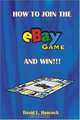 How to Join the ebay Game and Win: A E-biz in Every Closet--Get into Auction Action! Start and Grow a Profitable Internet Auction Business, David L Hancock 