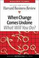 When Change Comes Undone (Harvard Business Review Management Dilemma Series), Harvard Business Review 