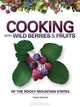 Cooking with Wild Berries & Fruits of the Rocky Mountain States, Teresa Marrone 