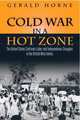 Cold War in a Hot Zone: The United States Confronts Labor and Independence Struggles in the British West Indies, Gerald C Horne 