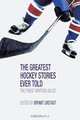 The Greatest Hockey Stories Ever Told: The Finest Writers on Ice, Edited by Bryant Urstadt 