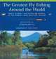 The Greatest Fly Fishing Around the World: Trout, Salmon, and Saltwater Fishing on the World