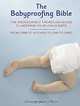 Babyproofing Bible: The Exceedingly Thorough Guide to Keeping Your Child Safe From Crib to Kitchen to Car to Yard, Jennifer Bright Reich 