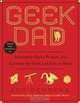 Geek Dad: Awesomely Geeky Projects and Activities for Dads and Kids to Share, Ken Denmead 