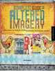 The Complete Guide to Altered Imagery : Mixed-Media Techniques for Collage, Altered Books, Artist Journals, and More, Karen Michel 