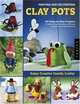 Painting and Decorating Clay Pots - Revised Edition: 150 Step-by-Step Projects for Making People, Animals, and Fantasy Characters from Terra-Cotta Pots, Natalie Kunkel, Annette Kunkel, Karen Ruth 