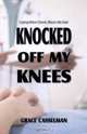 Knocked Off My Knees: Coping When Chronic Illness Hits Hard, Grace Casselman 