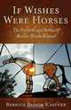 If Wishes Were Horses: The Proverbs and Stories of Bernice Bloom Kastner, Bernice Bloom Kastner 