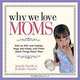 Why We Love Moms: Kids on Milk and Cookies, Hugs and Kisses, and Other Great Things About Mom, Angela Smith, Jennifer Sander 
