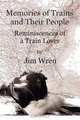 Memories of Trains and Their People, Reminiscences of a Train Lover, Jim Wren 