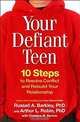 Your Defiant Teen: 10 Steps to Resolve Conflict and Rebuild Your Relationship, Russell A. Barkley, Arthur L. Robin 