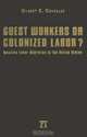 Guest Workers Or Colonized Labor?: Mexican Labor Migration To The United States, Gilbert Gonzalez, Gilbert Gonzales 