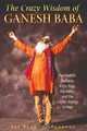 The Crazy Wisdom of Ganesh Baba: Psychedelic Sadhana, Kriya Yoga, Kundalini, and the Cosmic Energy in Man, Eve Baumohl Neuhaus 