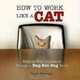 How to Work Like a Cat: Walking With Confidence Through a Dog-Eat-Dog World, Karen Wormald 
