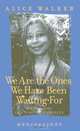 We Are the Ones We Have Been Waiting For: Light in a Time of Darkness, Alice Walker 