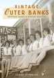 Vintage Outer Banks: Shifting Sands & Bygone Beaches, Sarah Downing 