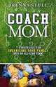 Coach Mom: 7 Strategies for Organizing Your Family into an AllStar Team, Brenna Stull 