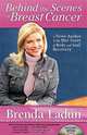 Behind the Scenes of Breast Cancer: A News Anchor Tells Her Story of Body and Soul Recovery, Brenda Ladun 